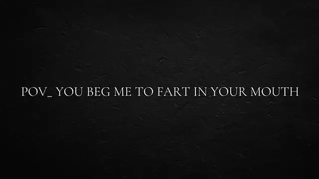 You beg me to blow in your mouth